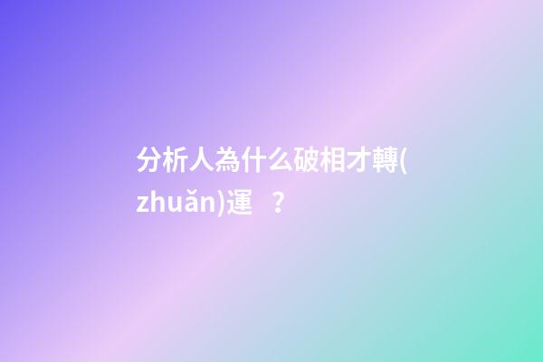 分析人為什么破相才轉(zhuǎn)運？